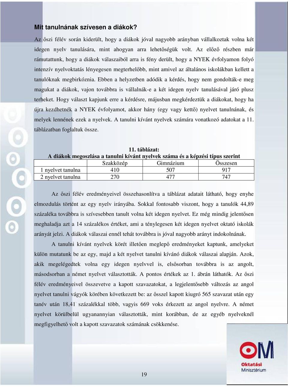 kellett a tanulóknak megbirkóznia. Ebben a helyzetben adódik a kérdés, hogy nem gondolták-e meg magukat a diákok, vajon továbbra is vállalnák-e a két idegen nyelv tanulásával járó plusz terheket.