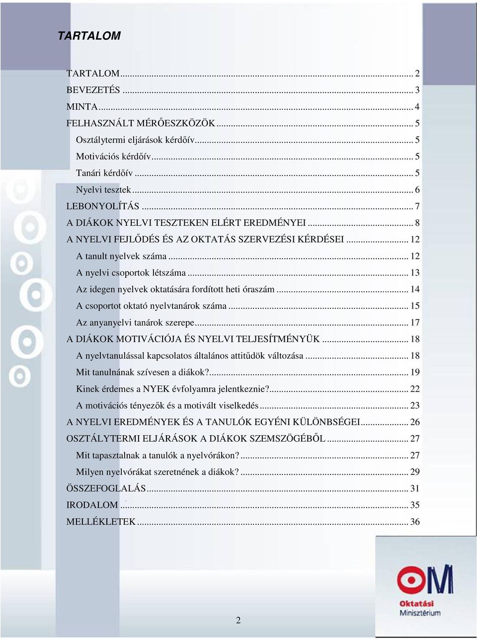.. 13 Az idegen nyelvek oktatására fordított heti óraszám... 14 A csoportot oktató nyelvtanárok száma... 15 Az anyanyelvi tanárok szerepe... 17 A DIÁKOK MOTIVÁCIÓJA ÉS NYELVI TELJESÍTMÉNYÜK.