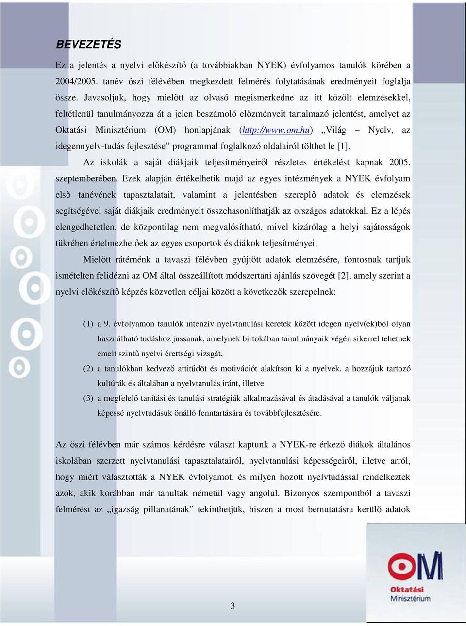 honlapjának (http://www.om.hu) Világ Nyelv, az idegennyelv-tudás fejlesztése programmal foglalkozó oldalairól tölthet le [1].