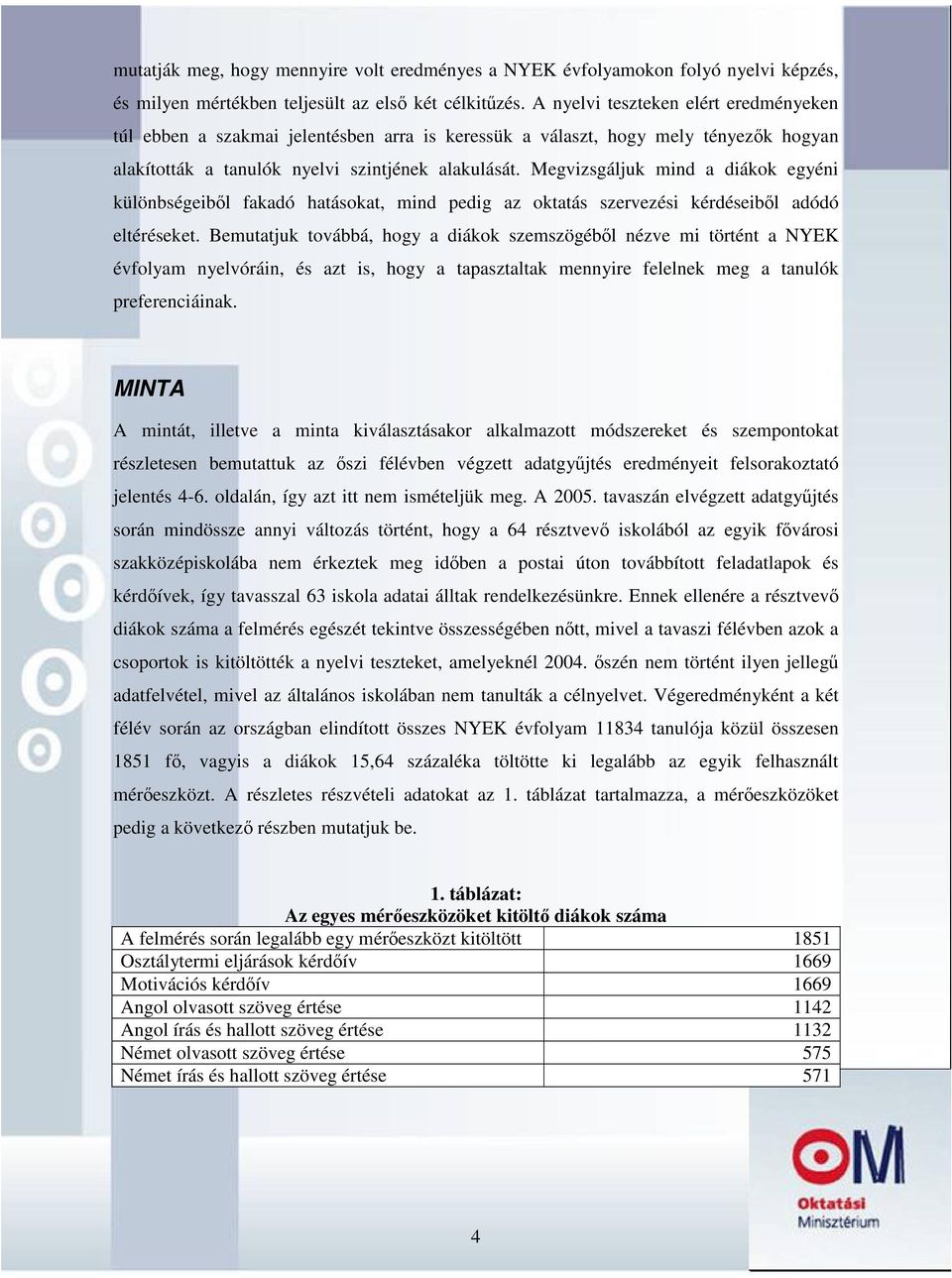 Megvizsgáljuk mind a diákok egyéni különbségeiből fakadó hatásokat, mind pedig az oktatás szervezési kérdéseiből adódó eltéréseket.