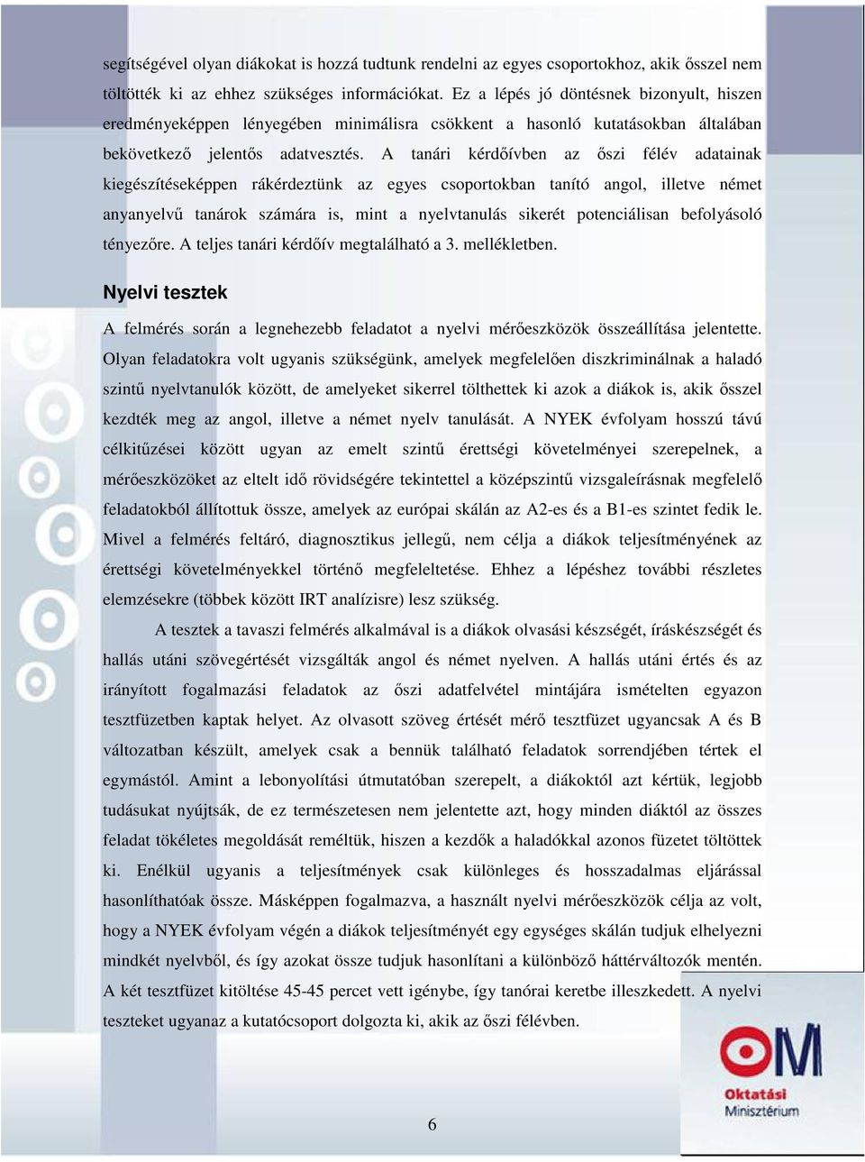 A tanári kérdőívben az őszi félév adatainak kiegészítéseképpen rákérdeztünk az egyes csoportokban tanító angol, illetve német anyanyelvű tanárok számára is, mint a nyelvtanulás sikerét potenciálisan
