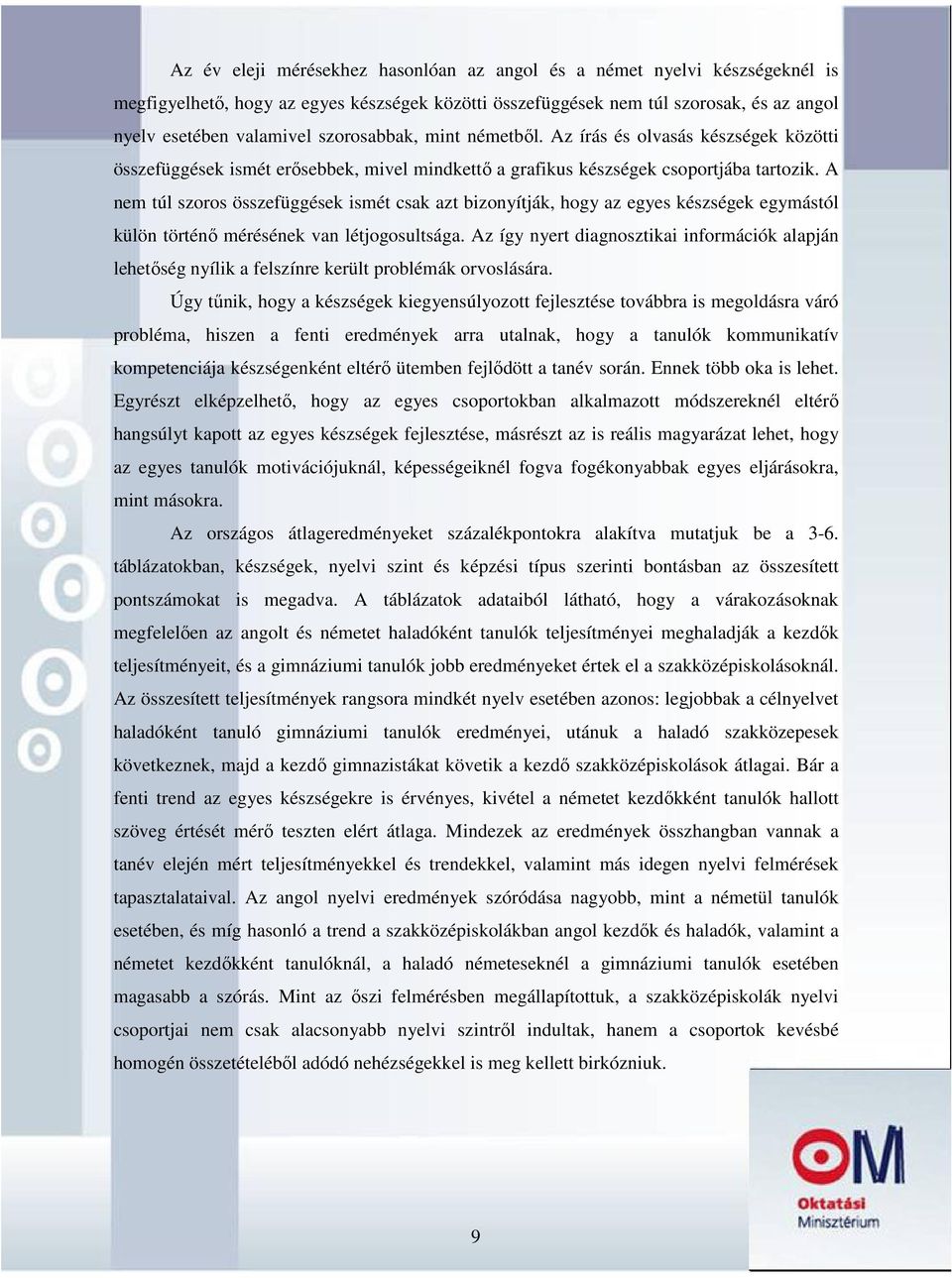 A nem túl szoros összefüggések ismét csak azt bizonyítják, hogy az egyes készségek egymástól külön történő mérésének van létjogosultsága.