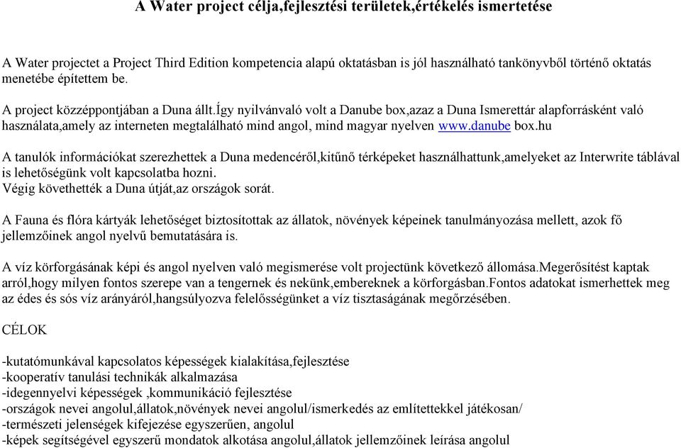 így nyilvánvaló volt a Danube box,azaz a Duna Ismerettár alapforrásként való használata,amely az interneten megtalálható mind angol, mind magyar nyelven www.danube box.