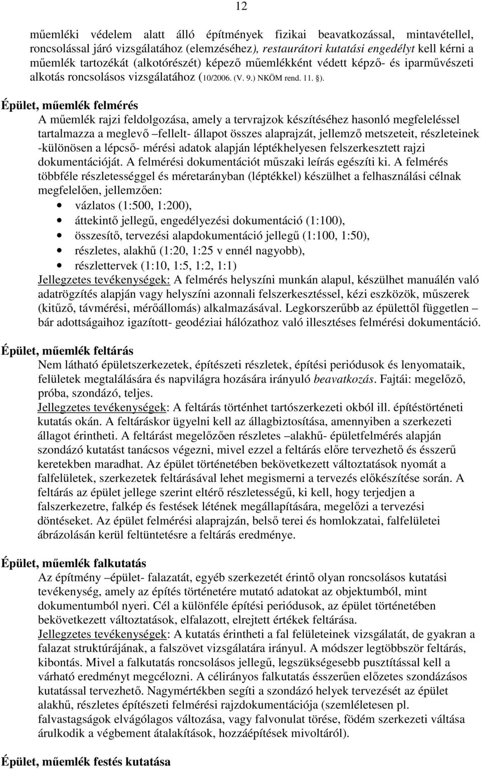 Épület, mőemlék felmérés A mőemlék rajzi feldolgozása, amely a tervrajzok készítéséhez hasonló megfeleléssel tartalmazza a meglevı fellelt- állapot összes alaprajzát, jellemzı metszeteit,