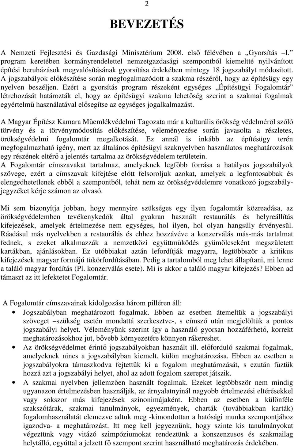 A jogszabályok elıkészítése során megfogalmazódott a szakma részérıl, hogy az építésügy egy nyelven beszéljen.