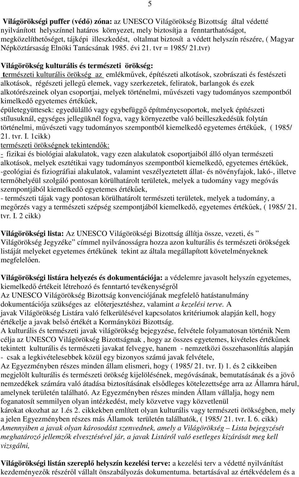 tvr) Világörökség kulturális és természeti örökség: természeti kulturális örökség az emlékmővek, építészeti alkotások, szobrászati és festészeti alkotások, régészeti jellegő elemek, vagy szerkezetek,