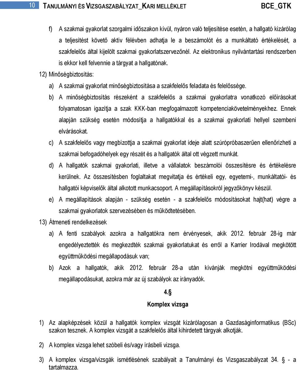 Az elektronikus nyilvántartási rendszerben is ekkor kell felvennie a tárgyat a hallgatónak. 12) Minőségbiztosítás: a) A szakmai gyakorlat minőségbiztosítása a szakfelelős feladata és felelőssége.