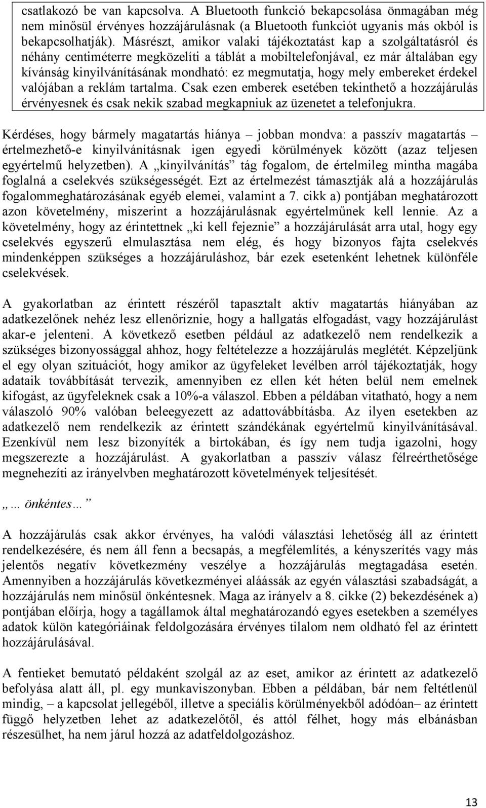 hogy mely embereket érdekel valójában a reklám tartalma. Csak ezen emberek esetében tekinthető a hozzájárulás érvényesnek és csak nekik szabad megkapniuk az üzenetet a telefonjukra.