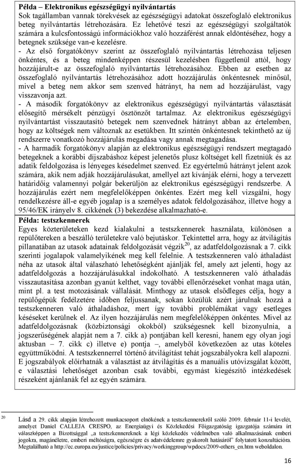 - Az első forgatókönyv szerint az összefoglaló nyilvántartás létrehozása teljesen önkéntes, és a beteg mindenképpen részesül kezelésben függetlenül attól, hogy hozzájárult-e az összefoglaló