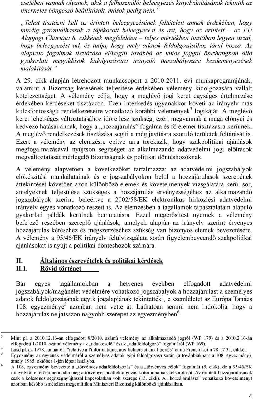 cikkének megfelelően teljes mértékben tisztában legyen azzal, hogy beleegyezést ad, és tudja, hogy mely adatok feldolgozásához járul hozzá.