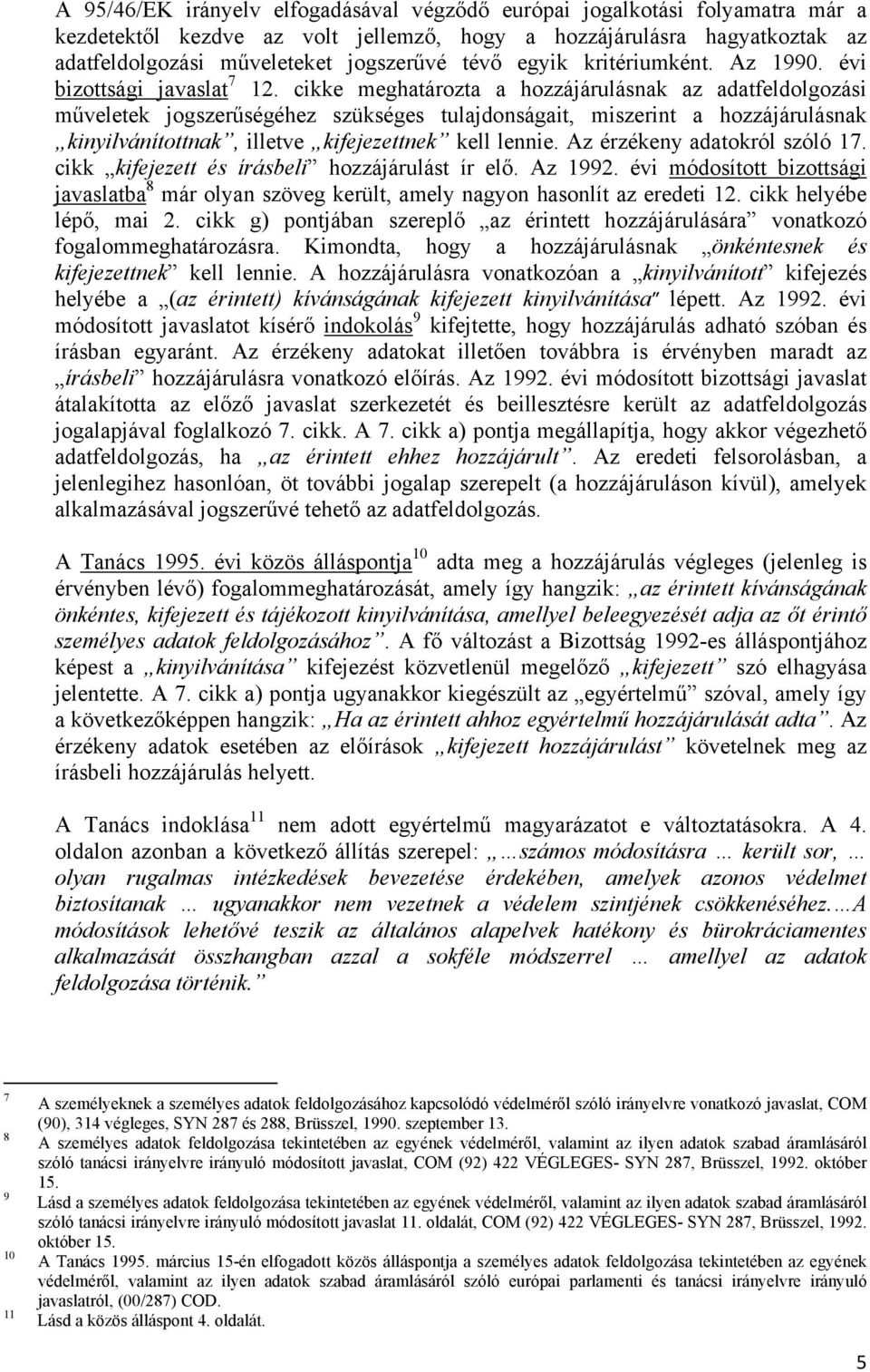 cikke meghatározta a hozzájárulásnak az adatfeldolgozási műveletek jogszerűségéhez szükséges tulajdonságait, miszerint a hozzájárulásnak kinyilvánítottnak, illetve kifejezettnek kell lennie.