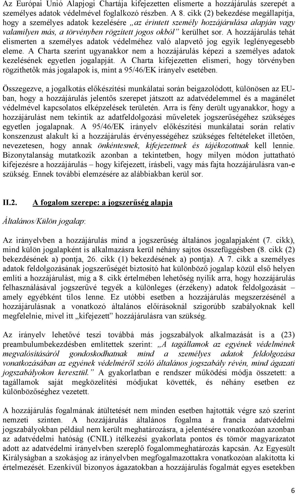 A hozzájárulás tehát elismerten a személyes adatok védelméhez való alapvető jog egyik leglényegesebb eleme.