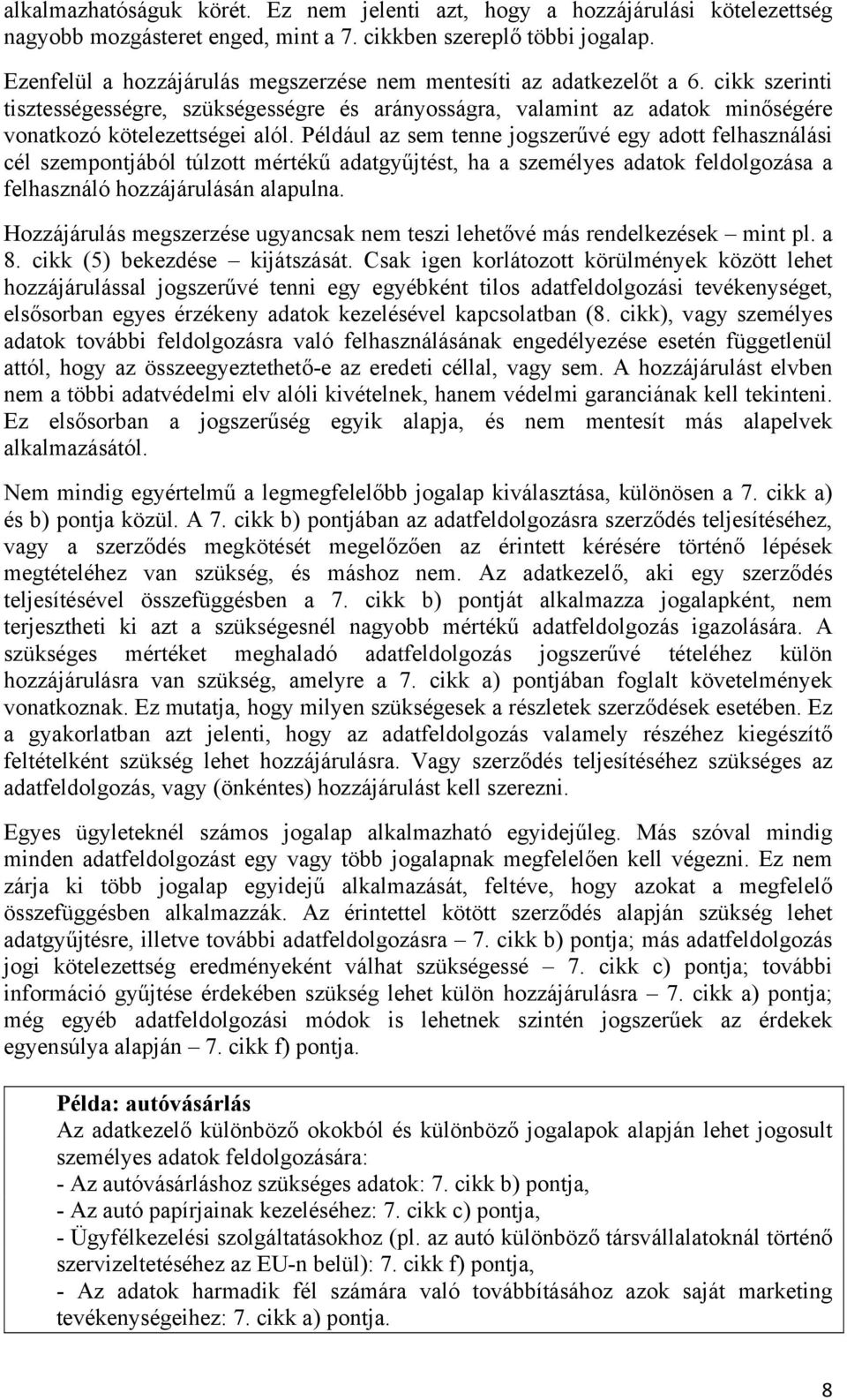 Például az sem tenne jogszerűvé egy adott felhasználási cél szempontjából túlzott mértékű adatgyűjtést, ha a személyes adatok feldolgozása a felhasználó hozzájárulásán alapulna.