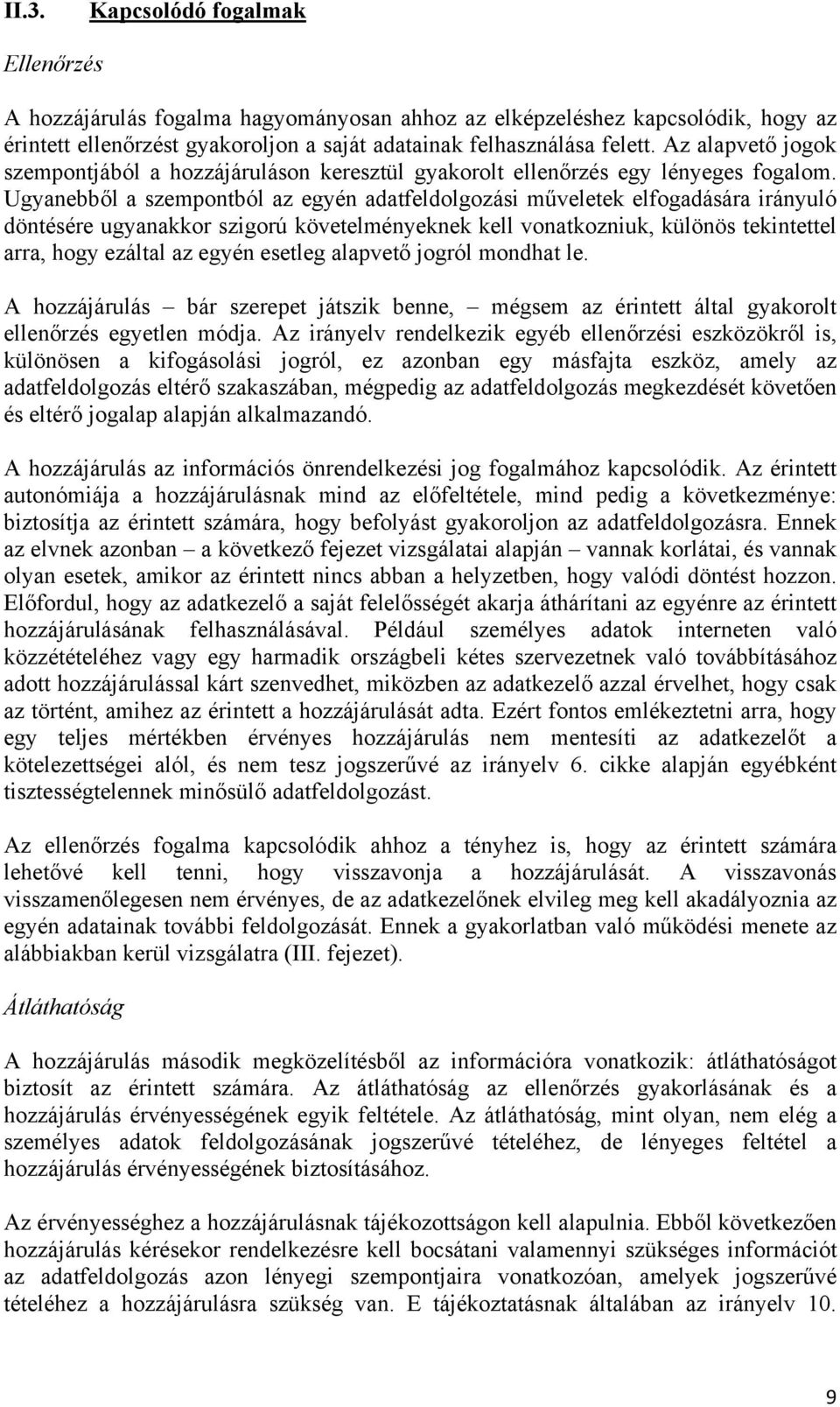 Ugyanebből a szempontból az egyén adatfeldolgozási műveletek elfogadására irányuló döntésére ugyanakkor szigorú követelményeknek kell vonatkozniuk, különös tekintettel arra, hogy ezáltal az egyén