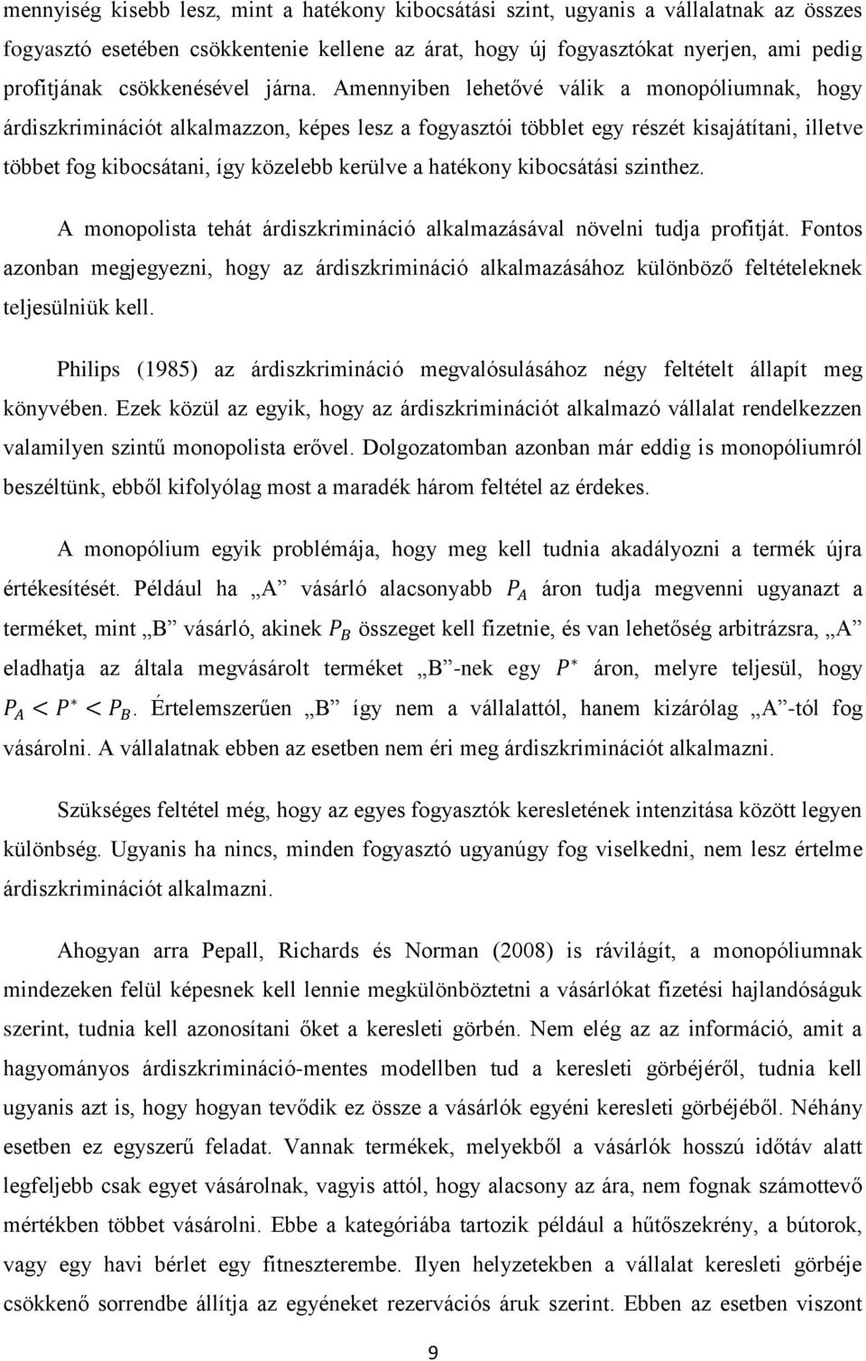 Amennyiben lehetővé válik a monopóliumnak, hogy árdiszkriminációt alkalmazzon, képes lesz a fogyasztói többlet egy részét kisajátítani, illetve többet fog kibocsátani, így közelebb kerülve a hatékony