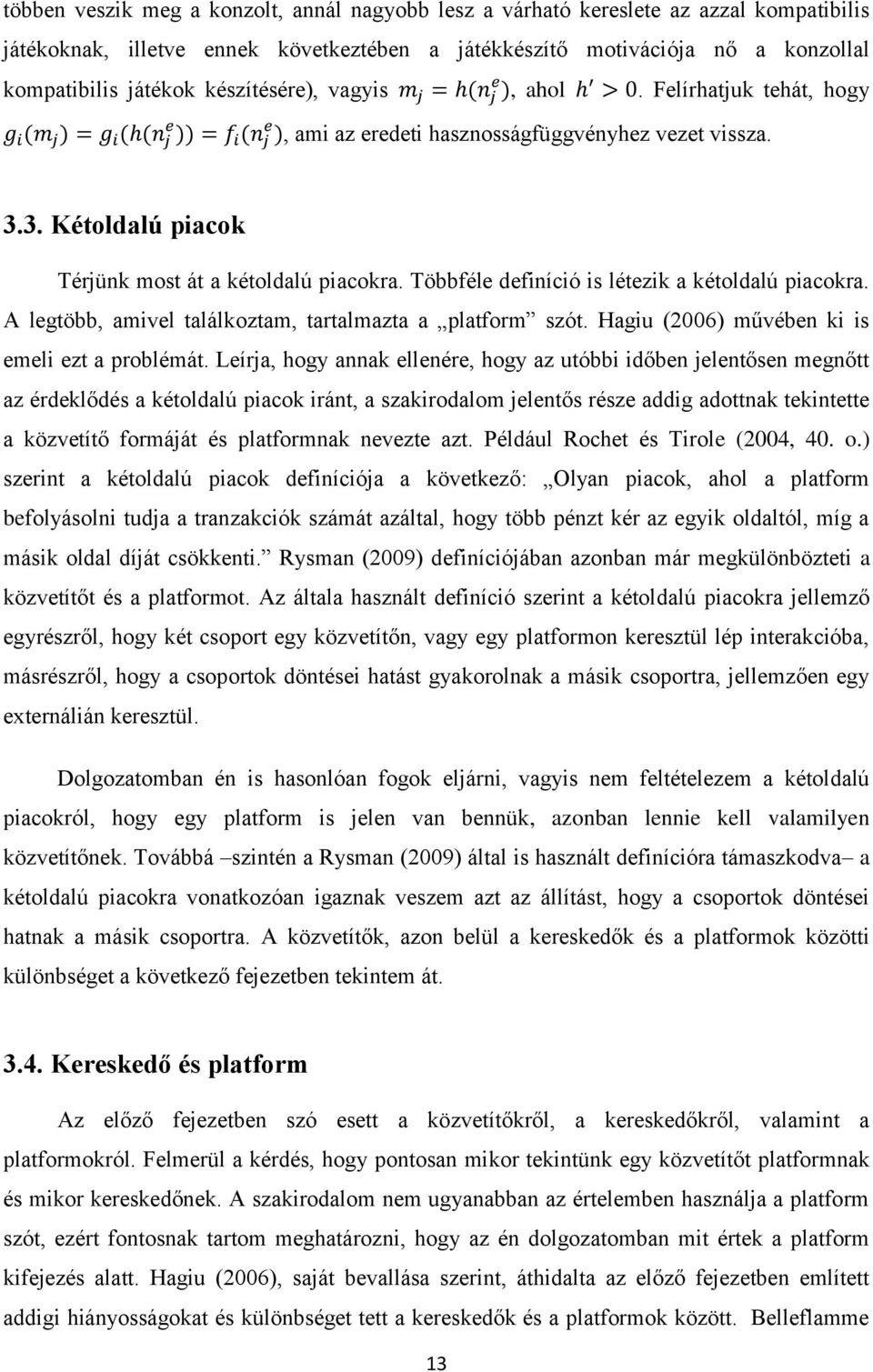 3. Kétoldalú piacok Térjünk most át a kétoldalú piacokra. Többféle definíció is létezik a kétoldalú piacokra. A legtöbb, amivel találkoztam, tartalmazta a platform szót.