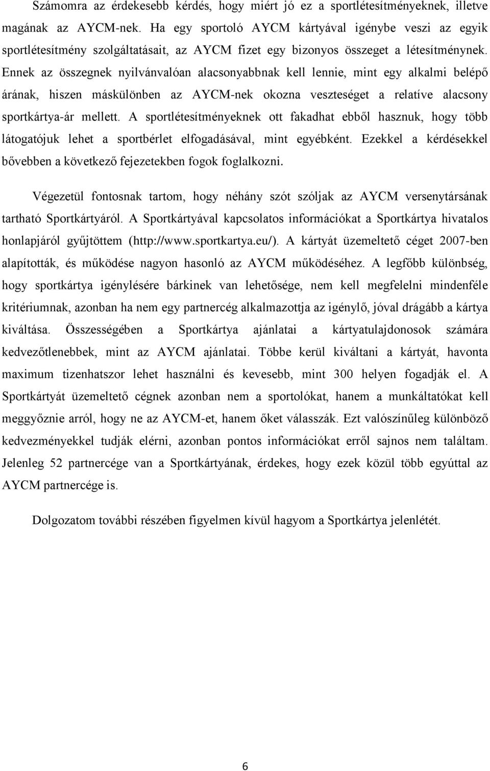 Ennek az összegnek nyilvánvalóan alacsonyabbnak kell lennie, mint egy alkalmi belépő árának, hiszen máskülönben az AYCM-nek okozna veszteséget a relatíve alacsony sportkártya-ár mellett.