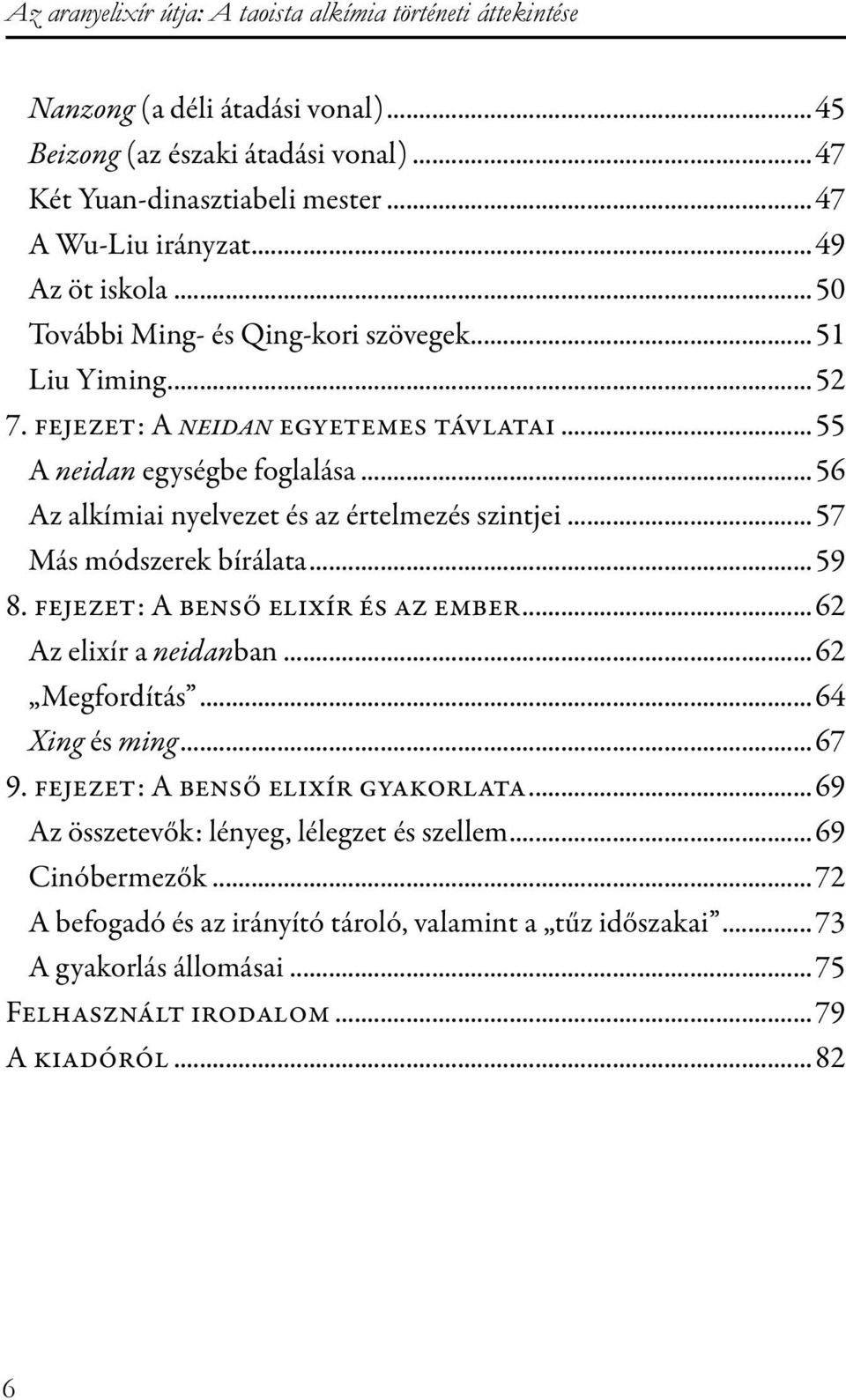 ..56 Az alkímiai nyelvezet és az értelmezés szintjei...57 Más módszerek bírálata...59 8. fejezet: A benső elixír és az ember...62 Az elixír a neidanban...62 Megfordítás...64 Xing és ming...67 9.