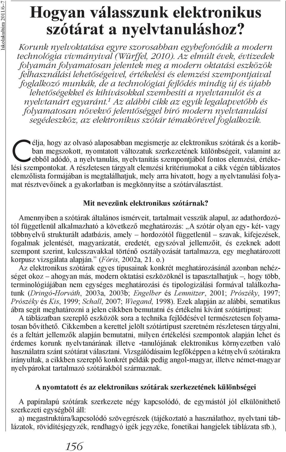 fejlődés mindig új és újabb lehetőségekkel és kihívásokkal szembesíti a nyelvtanulót és a nyelvtanárt egyaránt.
