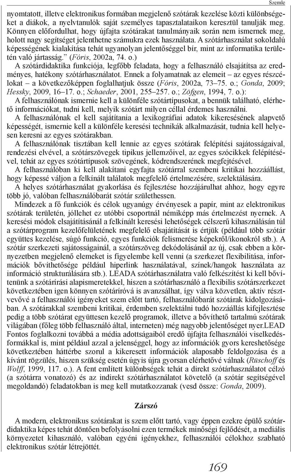 A szótárhasználat sokoldalú képességének kialakítása tehát ugyanolyan jelentőséggel bír, mint az informatika területén való jártasság. (Fóris, 2002a, 74. o.