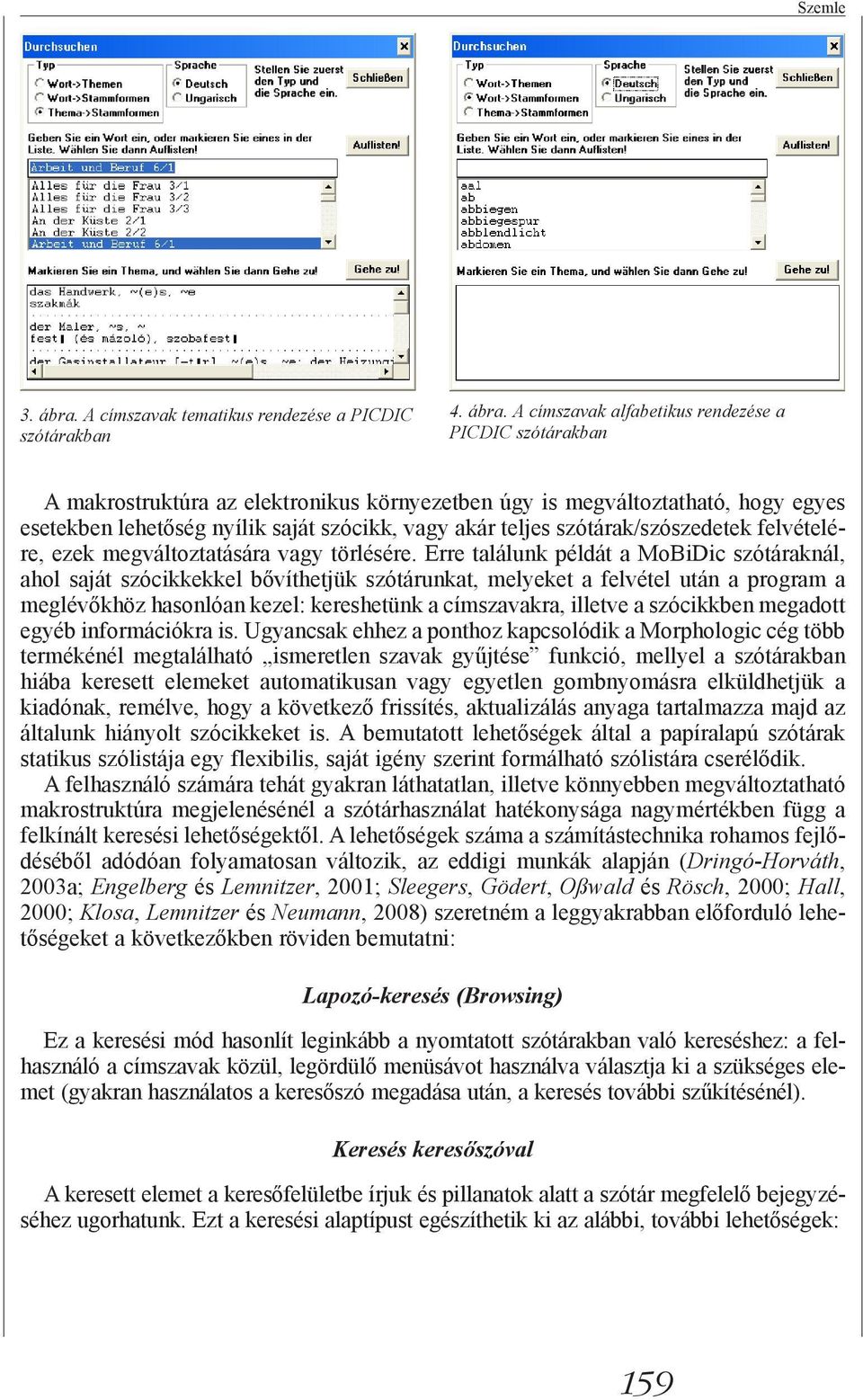 A címszavak alfabetikus rendezése a PICDIC szótárakban A makrostruktúra az elektronikus környezetben úgy is megváltoztatható, hogy egyes esetekben lehetőség nyílik saját szócikk, vagy akár teljes