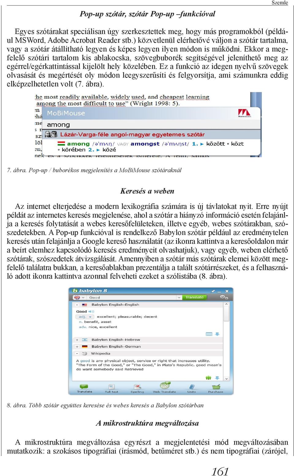 Ekkor a megfelelő szótári tartalom kis ablakocska, szövegbuborék segítségével jeleníthető meg az egérrel/egérkattintással kijelölt hely közelében.