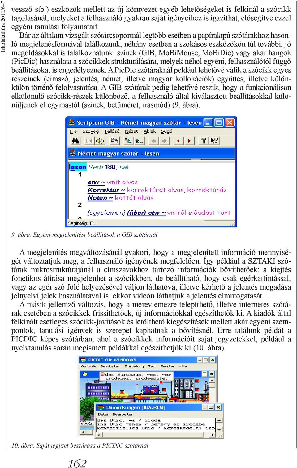 Bár az általam vizsgált szótárcsoportnál legtöbb esetben a papíralapú szótárakhoz hasonló megjelenésformával találkozunk, néhány esetben a szokásos eszközökön túl további, jó megoldásokkal is