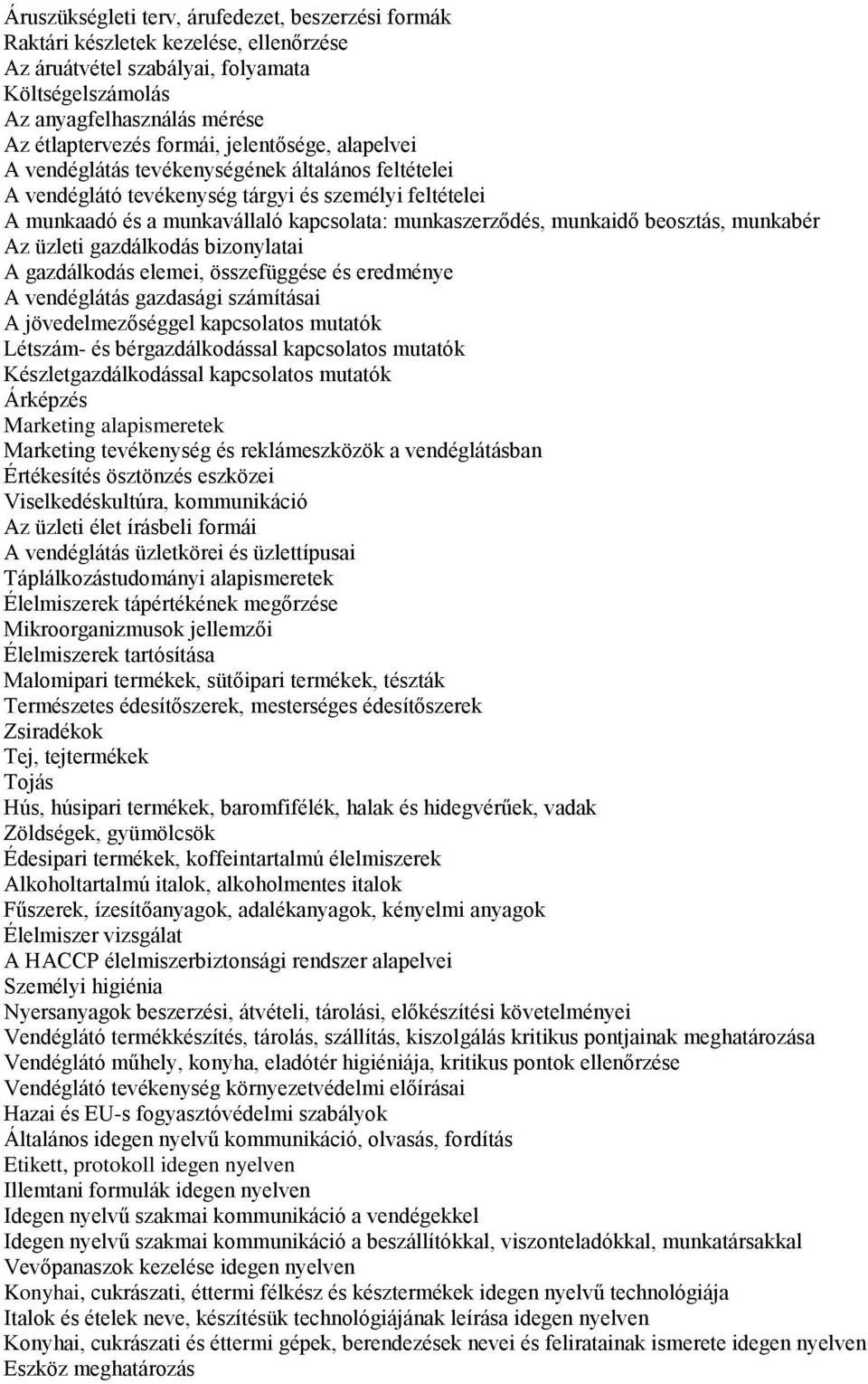 beosztás, munkabér Az üzleti gazdálkodás bizonylatai A gazdálkodás elemei, összefüggése és eredménye A vendéglátás gazdasági számításai A jövedelmezőséggel kapcsolatos mutatók Létszám- és