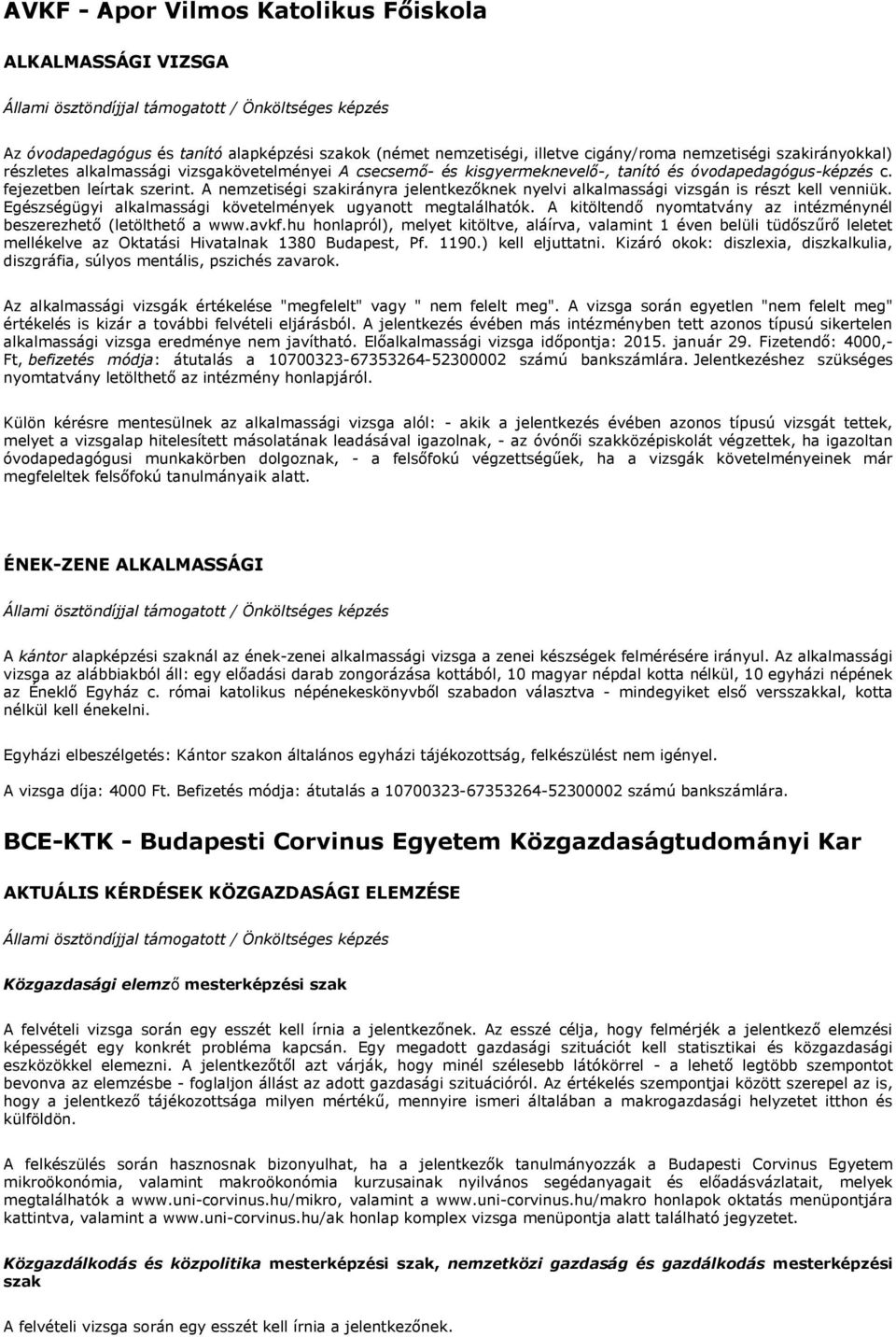 A nemzetiségi szakirányra jelentkezőknek nyelvi alkalmassági vizsgán is részt kell venniük. Egészségügyi alkalmassági követelmények ugyanott megtalálhatók.