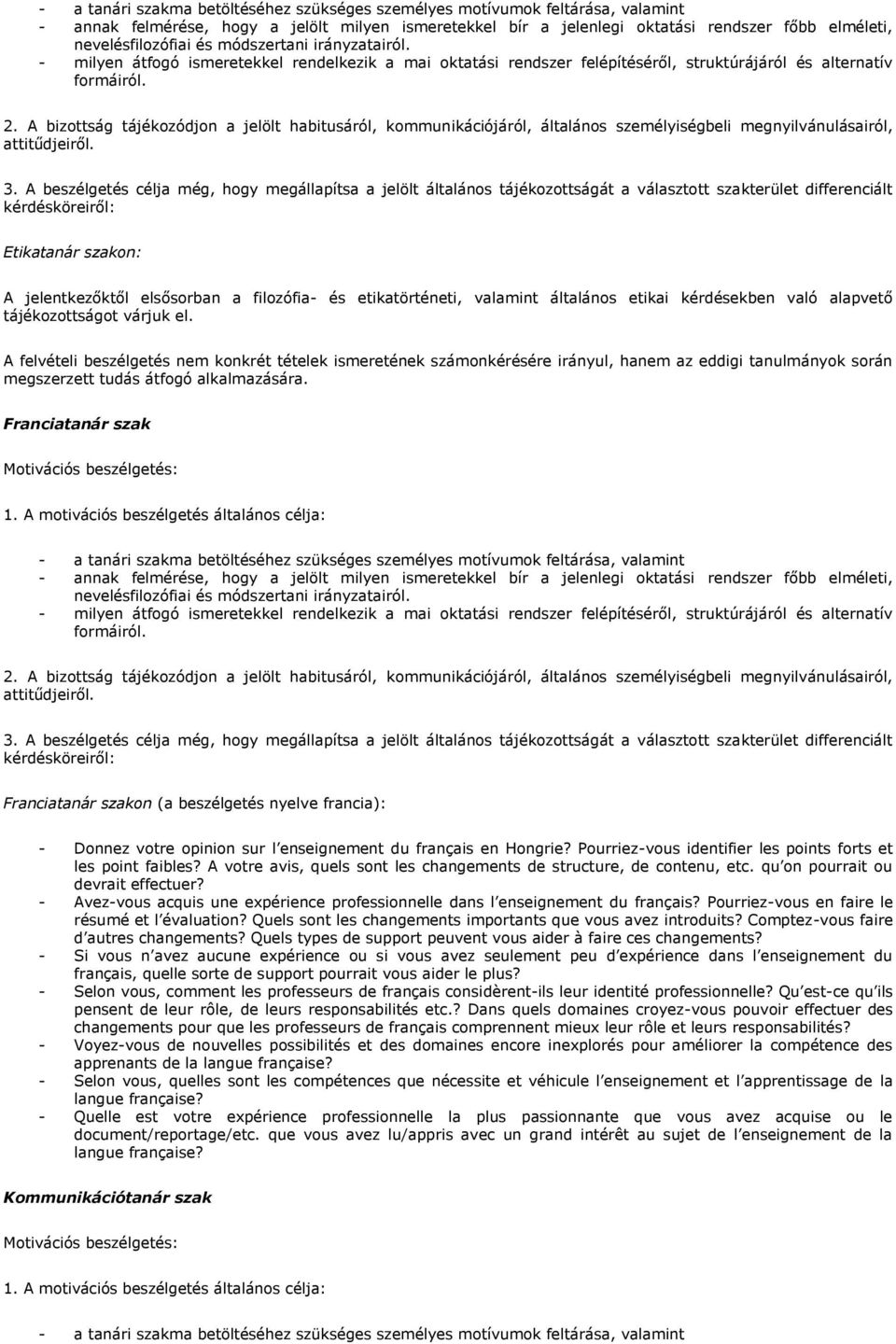 A bizottság tájékozódjon a jelölt habitusáról, kommunikációjáról, általános személyiségbeli megnyilvánulásairól, attitűdjeiről. 3.