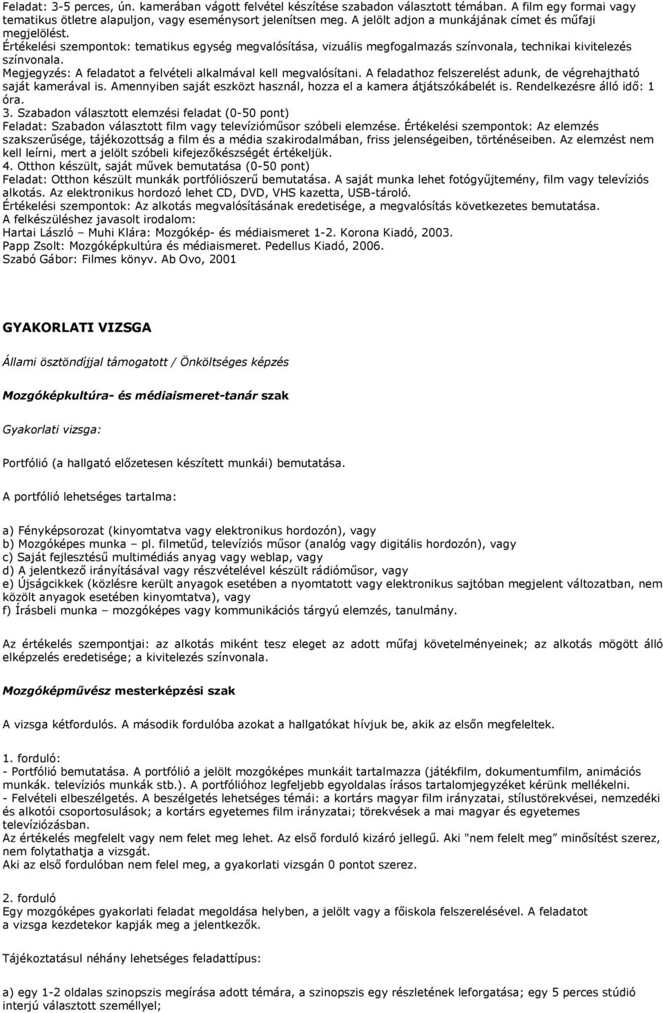 Megjegyzés: A feladatot a felvételi alkalmával kell megvalósítani. A feladathoz felszerelést adunk, de végrehajtható saját kamerával is.
