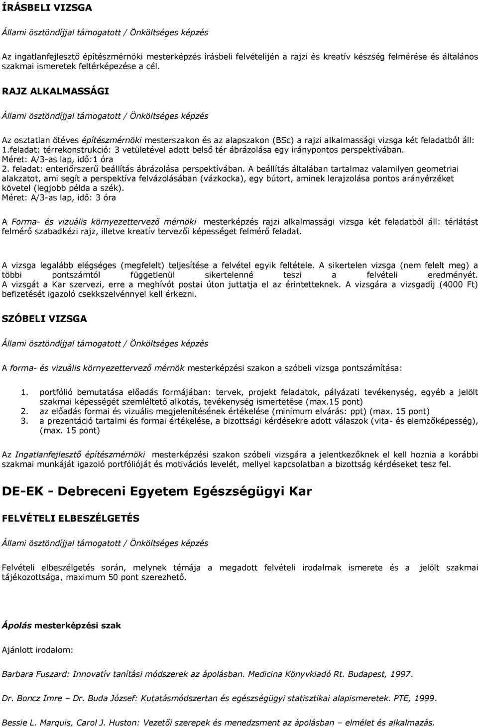 feladat: térrekonstrukció: 3 vetületével adott belső tér ábrázolása egy iránypontos perspektívában. Méret: A/3-as lap, idő:1 óra 2. feladat: enteriőrszerű beállítás ábrázolása perspektívában.