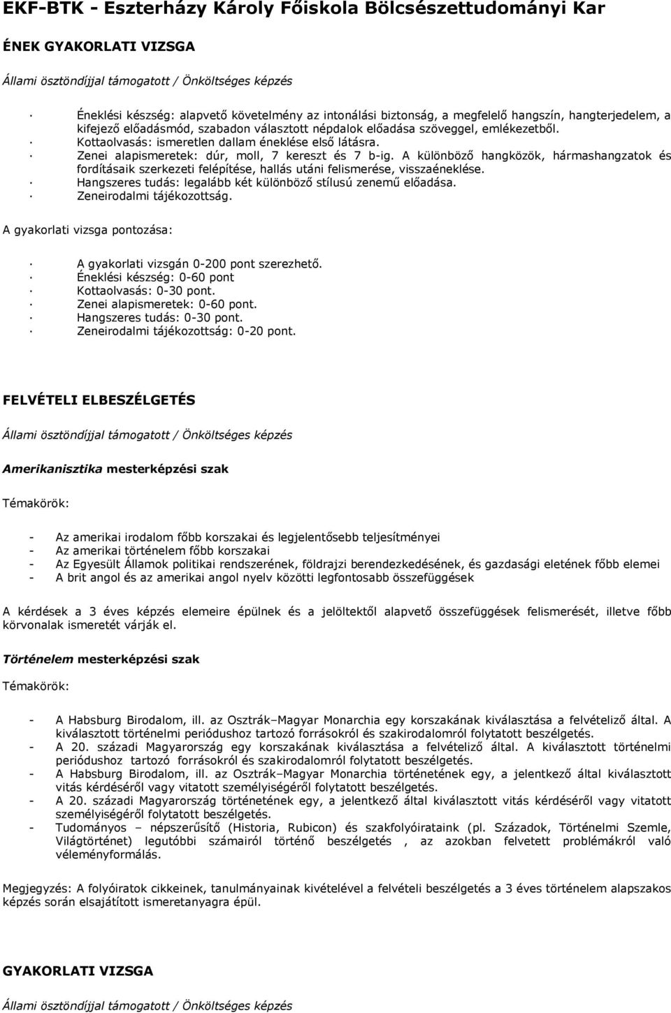 A különböző hangközök, hármashangzatok és fordításaik szerkezeti felépítése, hallás utáni felismerése, visszaéneklése. Hangszeres tudás: legalább két különböző stílusú zenemű előadása.