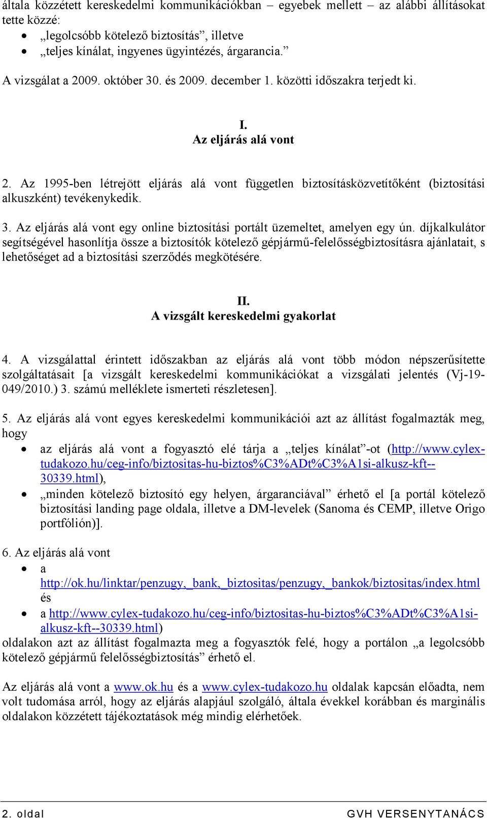 Az 1995-ben létrejött eljárás alá vont független biztosításközvetítıként (biztosítási alkuszként) tevékenykedik. 3. Az eljárás alá vont egy online biztosítási portált üzemeltet, amelyen egy ún.
