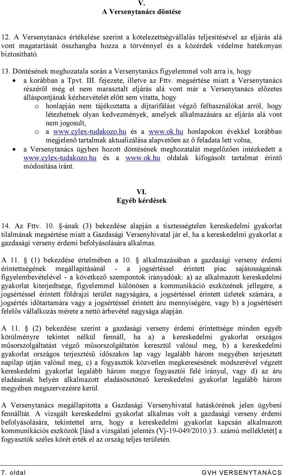 Döntésének meghozatala során a Versenytanács figyelemmel volt arra is, hogy a korábban a Tpvt. III. fejezete, illetve az Fttv.