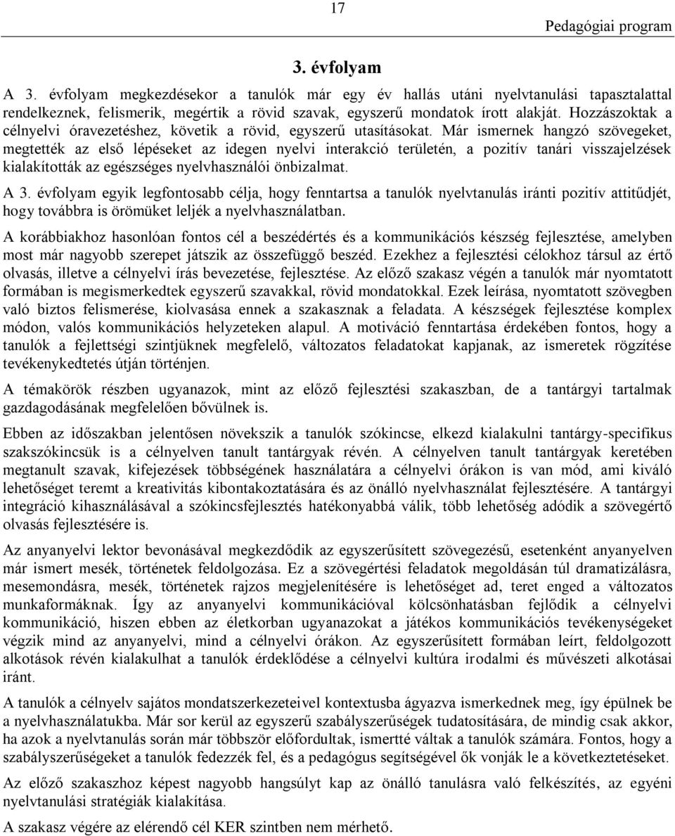 Már ismernek hangzó szövegeket, megtették az első lépéseket az idegen nyelvi interakció területén, a pozitív tanári visszajelzések kialakították az egészséges nyelvhasználói önbizalmat. A 3.