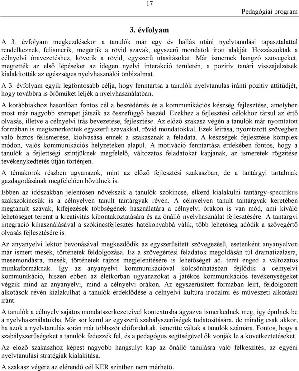 Már ismernek hangzó szövegeket, megtették az első lépéseket az idegen nyelvi interakció területén, a pozitív tanári visszajelzések kialakították az egészséges nyelvhasználói önbizalmat. A 3.