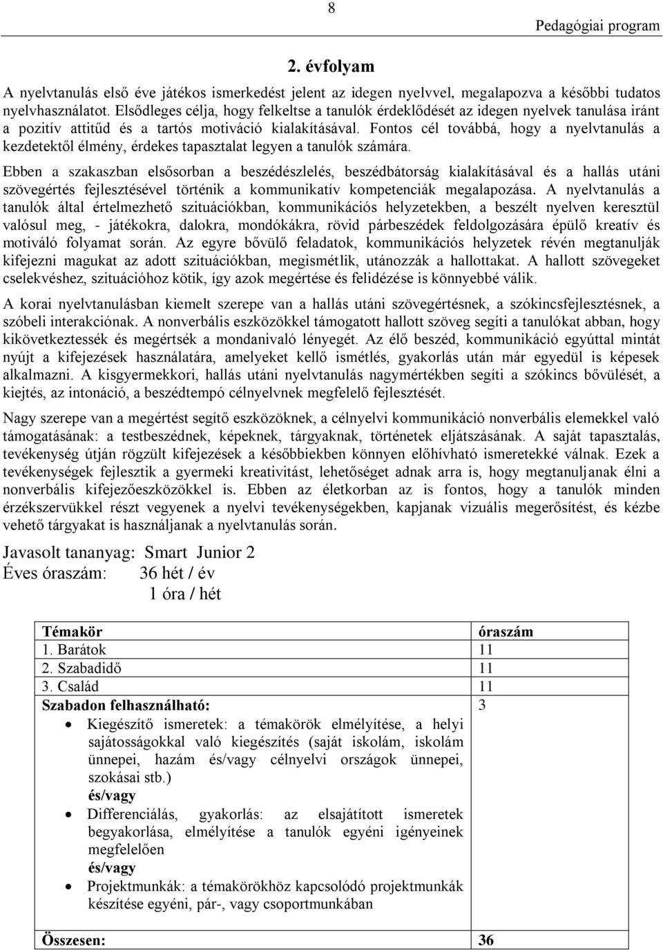 Fontos cél továbbá, hogy a nyelvtanulás a kezdetektől élmény, érdekes tapasztalat legyen a tanulók számára.