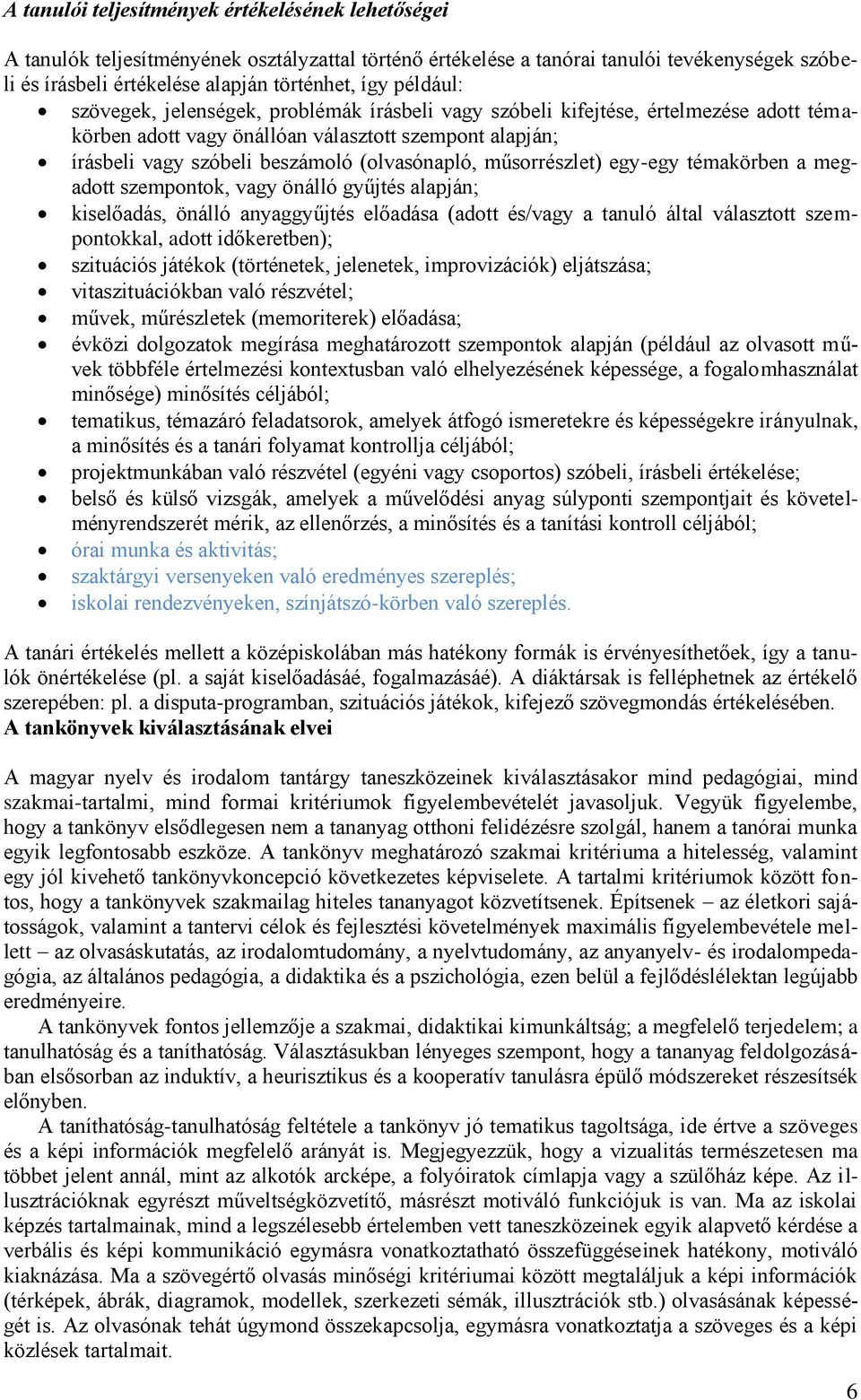 műsorrészlet) egy-egy témakörben a megadott szem, vagy önálló gyűjtés alapján; kiselőadás, önálló anyaggyűjtés előadása (adott és/vagy a tanuló által választott szemkal, adott időkeretben);