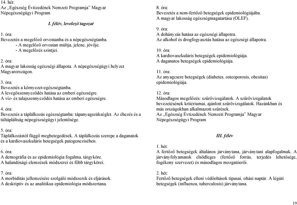 óra: Bevezetés a környezet-egészségtanba. A levegőszennyeződés hatása az emberi egészségre. A víz- és talajszennyeződés hatása az emberi egészségre. 4.