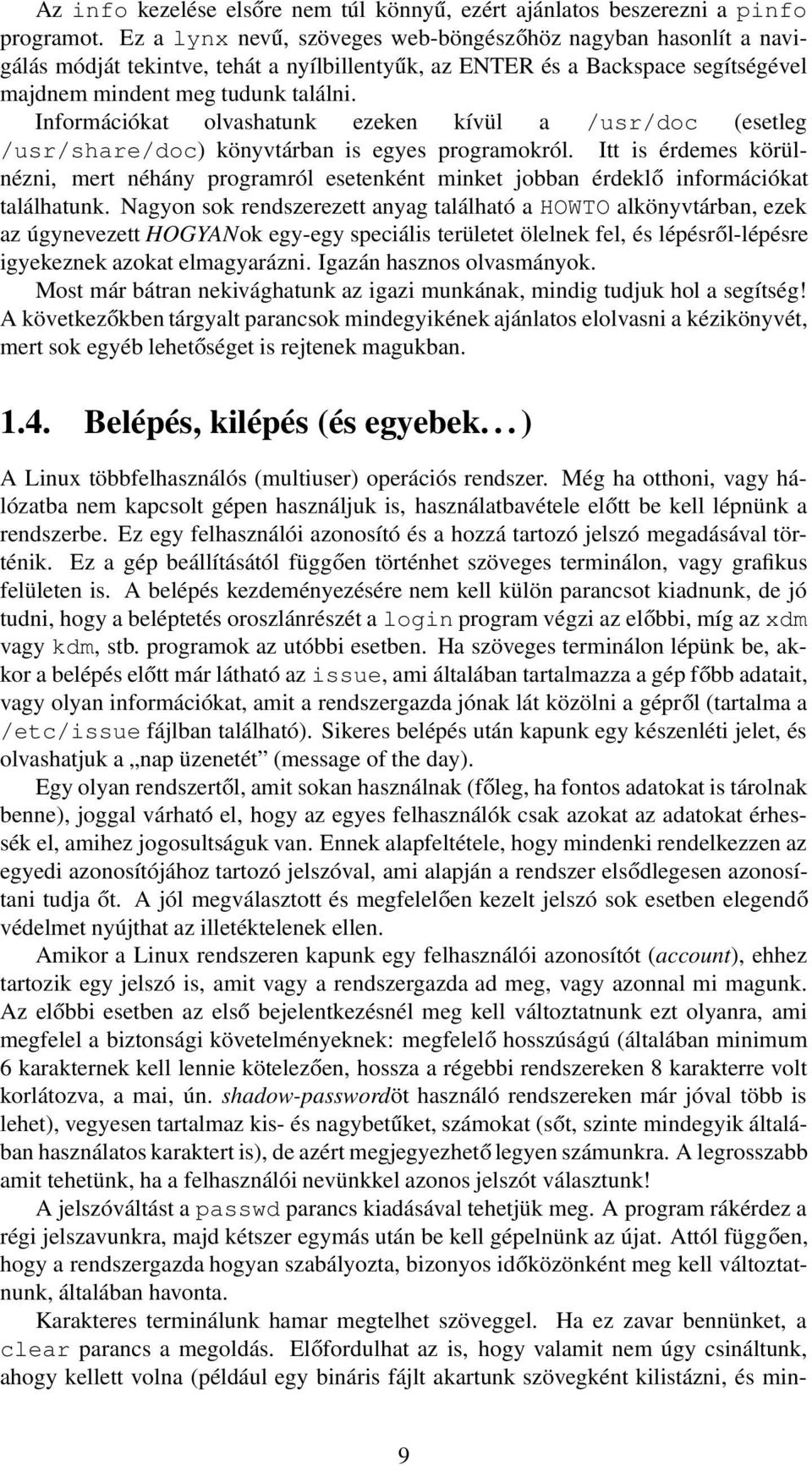 Információkat olvashatunk ezeken kívül a /usr/doc (esetleg /usr/share/doc) könyvtárban is egyes programokról.