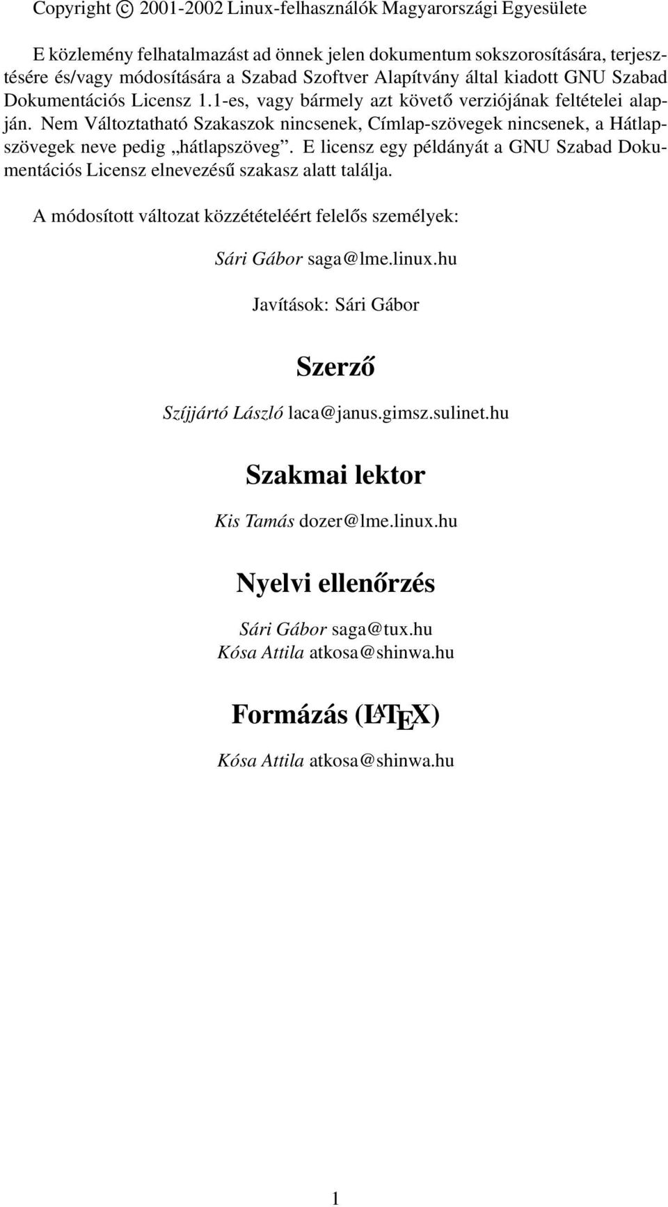 Nem Változtatható Szakaszok nincsenek, Címlap-szövegek nincsenek, a Hátlapszövegek neve pedig hátlapszöveg. E licensz egy példányát a GNU Szabad Dokumentációs Licensz elnevezésű szakasz alatt találja.