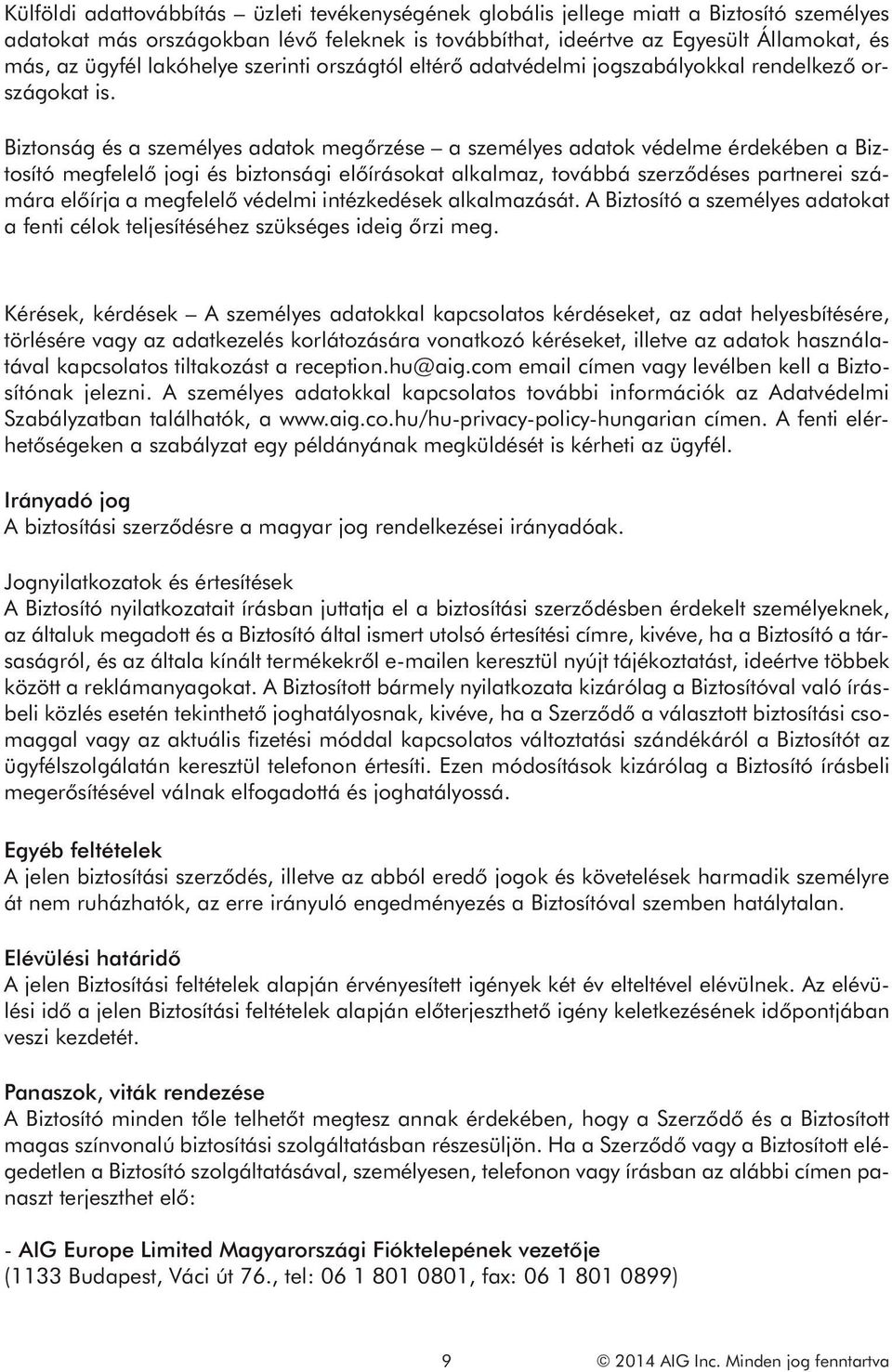 Biztonság és a személyes adatok megőrzése a személyes adatok védelme érdekében a Biztosító megfelelő jogi és biztonsági előírásokat alkalmaz, továbbá szerződéses partnerei számára előírja a megfelelő