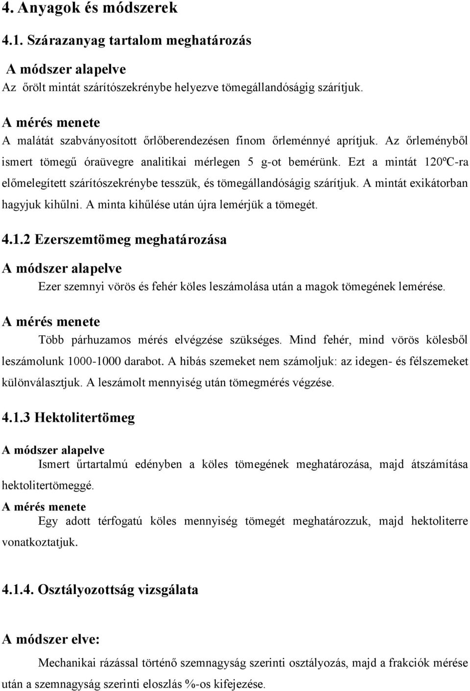 Ezt a mintát 120ºC-ra előmelegített szárítószekrénybe tesszük, és tömegállandóságig szárítjuk. A mintát exikátorban hagyjuk kihűlni. A minta kihűlése után újra lemérjük a tömegét. 4.1.2 Ezerszemtömeg meghatározása A módszer alapelve Ezer szemnyi vörös és fehér köles leszámolása után a magok tömegének lemérése.