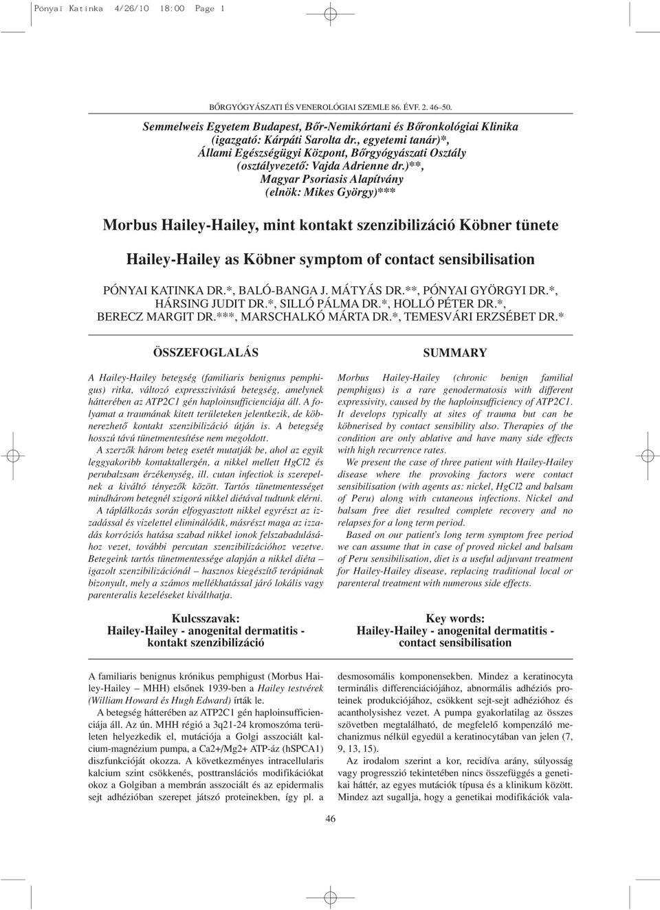 )**, Magyar Psoriasis Alapítvány (elnök: Mikes György)*** Morbus Hailey-Hailey, mint kontakt szenzibilizáció Köbner tünete Hailey-Hailey as Köbner symptom of contact sensibilisation PÓNYAI KATINKA DR.