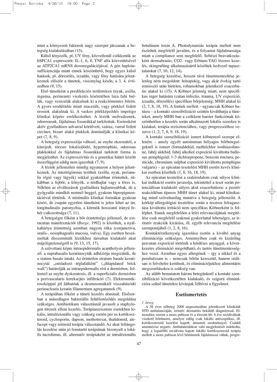 A gén haploinsufficienciája miatt ennek köszönhetô, hogy egyes külsô hatások, pl. dörzsölés, izzadás, vagy fény hatására jelentkeznek elôször a tünetek, viszonylag késôn, a 3. 4. évtizedben (9, 15).