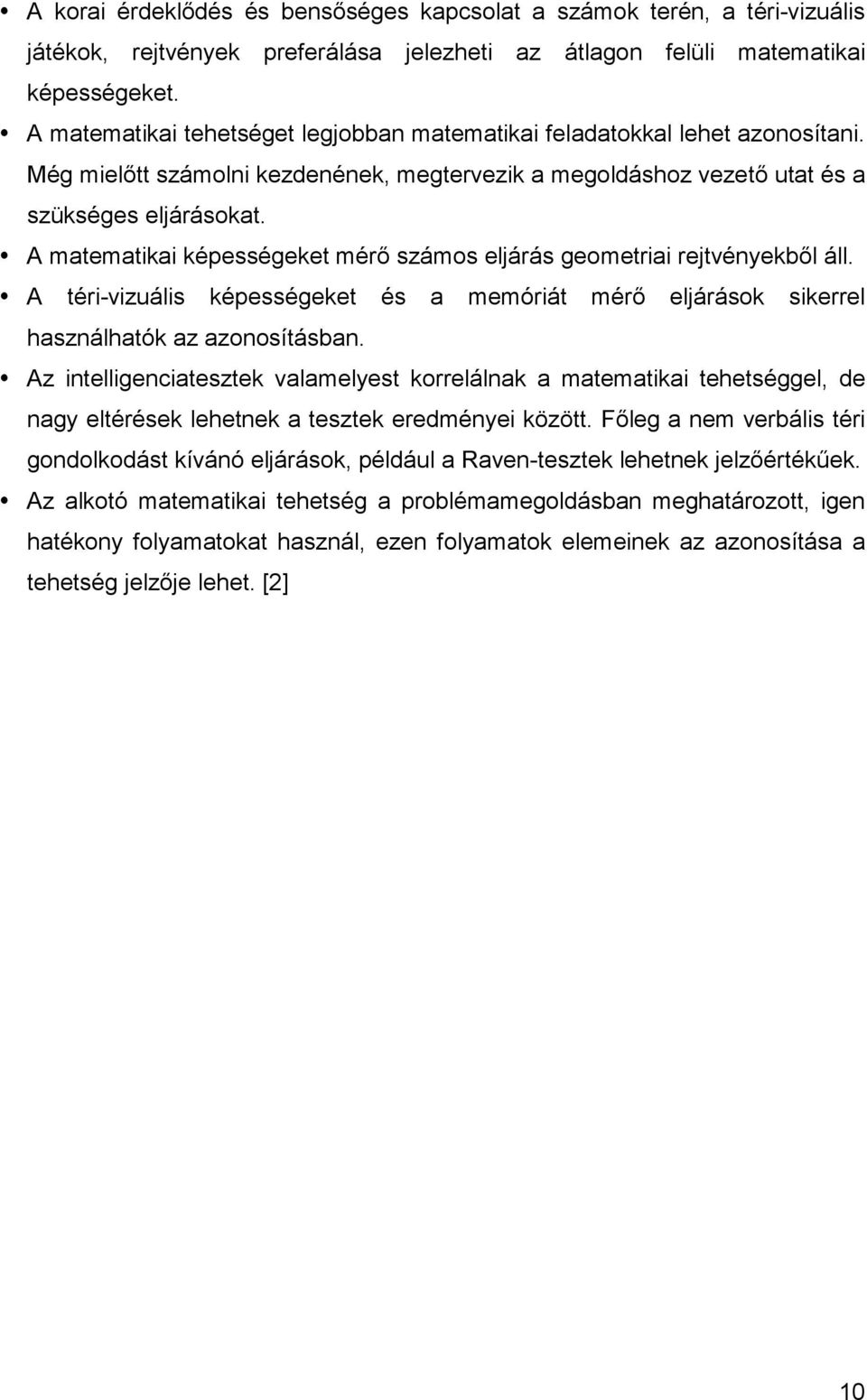 A matematikai képességeket mérı számos eljárás geometriai rejtvényekbıl áll. A téri-vizuális képességeket és a memóriát mérı eljárások sikerrel használhatók az azonosításban.