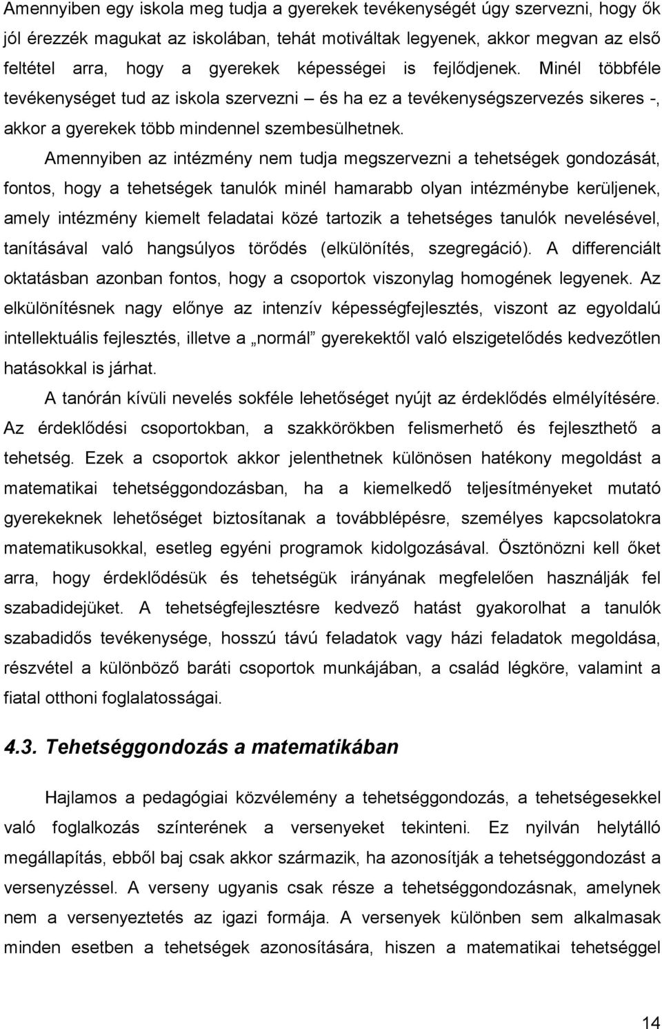 Amennyiben az intézmény nem tudja megszervezni a tehetségek gondozását, fontos, hogy a tehetségek tanulók minél hamarabb olyan intézménybe kerüljenek, amely intézmény kiemelt feladatai közé tartozik