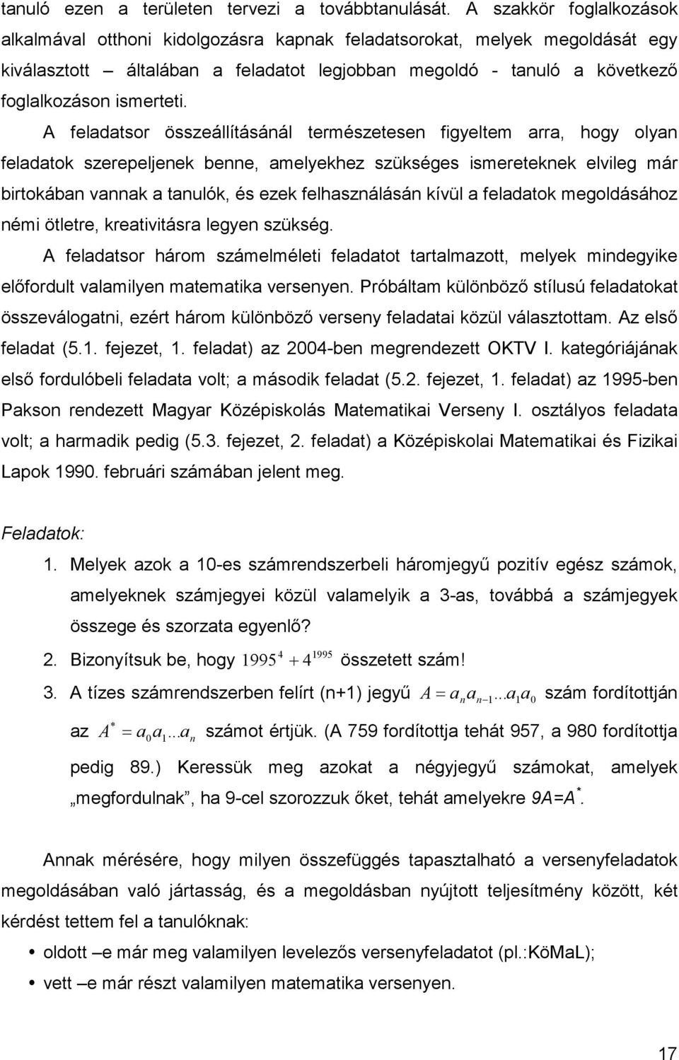 A feladatsor összeállításánál természetesen figyeltem arra, hogy olyan feladatok szerepeljenek benne, amelyekhez szükséges ismereteknek elvileg már birtokában vannak a tanulók, és ezek felhasználásán