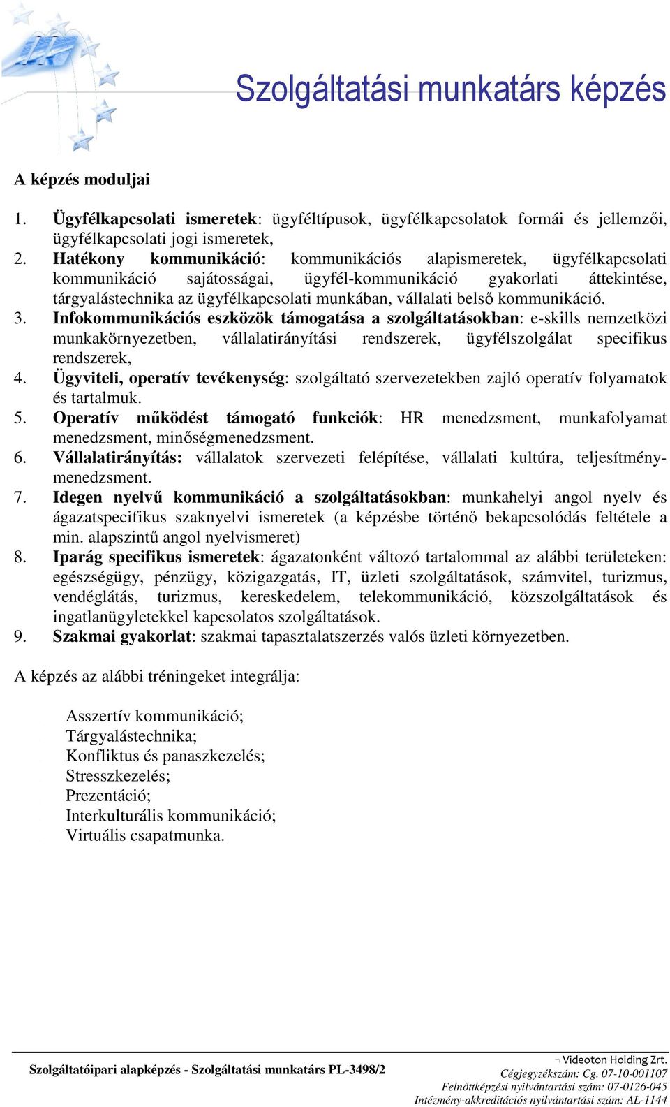 Hatékony kommunikáció: kommunikációs alapismeretek, ügyfélkapcsolati kommunikáció sajátosságai, ügyfél-kommunikáció gyakorlati áttekintése, tárgyalástechnika az ügyfélkapcsolati munkában, vállalati